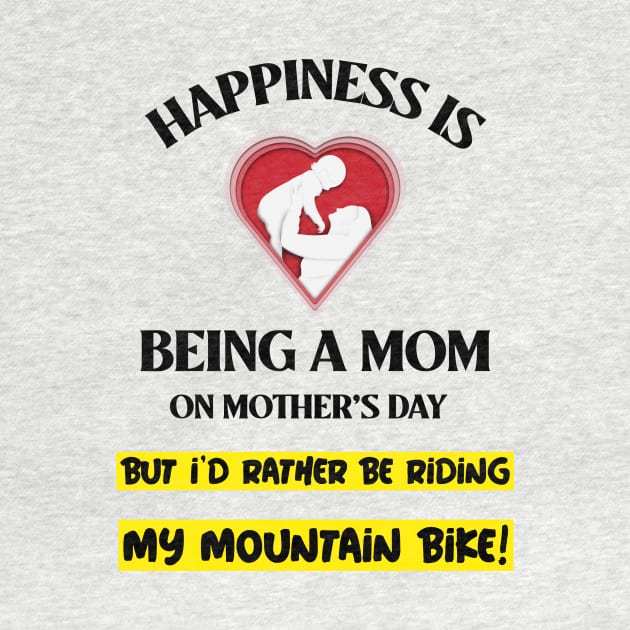 Happiness is Being a Mom on Mother's Day - But I'd Rather Be Riding my Mountain Bike by With Pedals